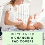 Pin with image of mother smiling as baby as she puts a fresh diaper on him. He is on a changing pad. Text reads " Do you need a changing pad cover? All the info!"