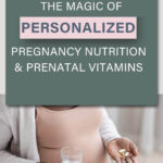 Vertical image with a deep green background on the top and a photo on the bottom. The photo shows an African American woman's hands holding a glass of water and vitamins beside her pregnant belly. On the top, there is text that says the magic of personalized pregnancy nutrition and prenatal vitamins