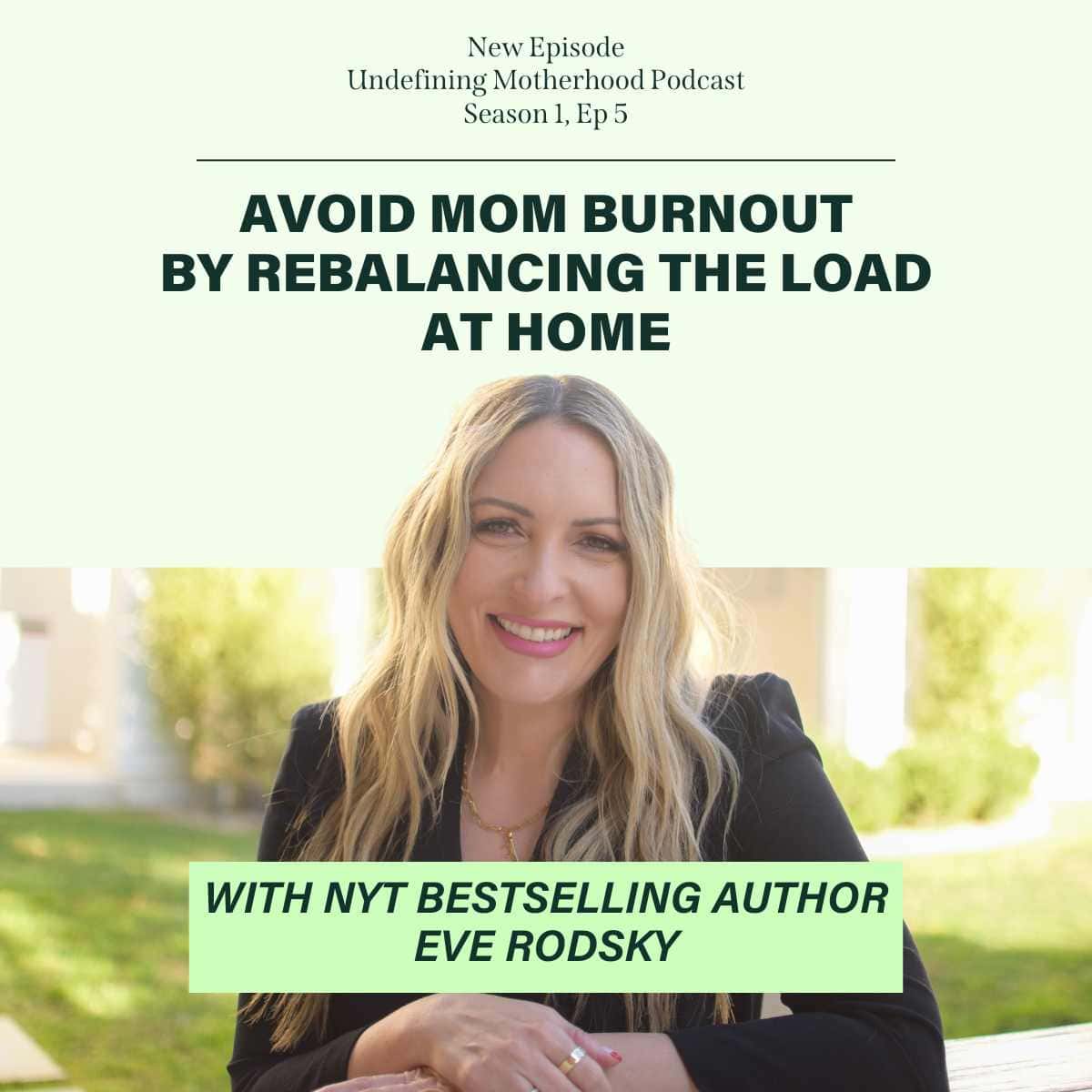 Promotional graphic for the Undefining Motherhood Podcast, Season 1, Episode 5. The upper half of the image features a smiling woman with long blonde hair and a black jacket, seated outdoors. Below her photo, the text reads 'AVOID MOM BURNOUT BY REBALANCING THE LOAD AT HOME' in bold, white letters against a black background. A bright green banner highlights the special guest, 'WITH NYT BESTSELLING AUTHOR EVE RODSKY'.